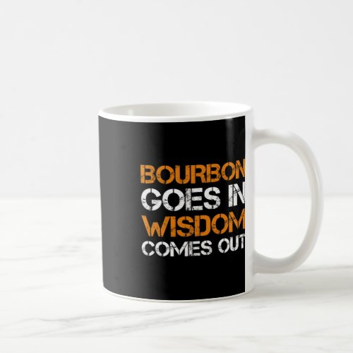 Bourbon Goes In Wisdom Comes Out Funny Bourbon Lov Coffee Mug