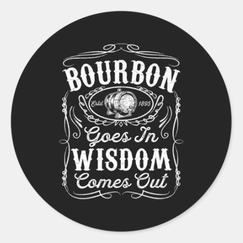 Bourbon Goes In Wisdom Comes Out Funny Whiskey Lov Classic Round Sticker