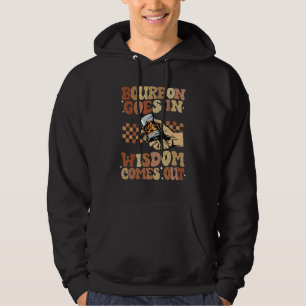 Bourbon Goes In Wisdom Comes Out Funny Whiskey Lov Hoodie
