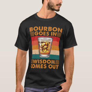 Bourbon Goes In Wisdom Comes Out Funny Whiskey T-Shirt