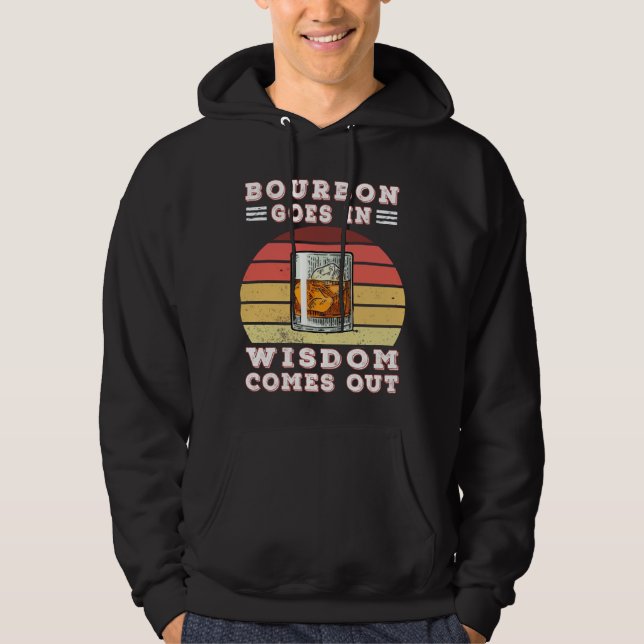 Bourbon goes in wisdom comes out hoodie (Front)