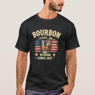 Bourbon Goes In Wisdom Comes Out - Patriotic Fun T-Shirt