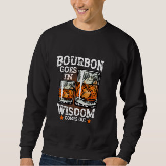 Bourbon Goes In Wisdom Comes Out Whiskey Drinking  Sweatshirt