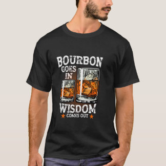Bourbon Goes In Wisdom Comes Out Whiskey Drinking  T-Shirt