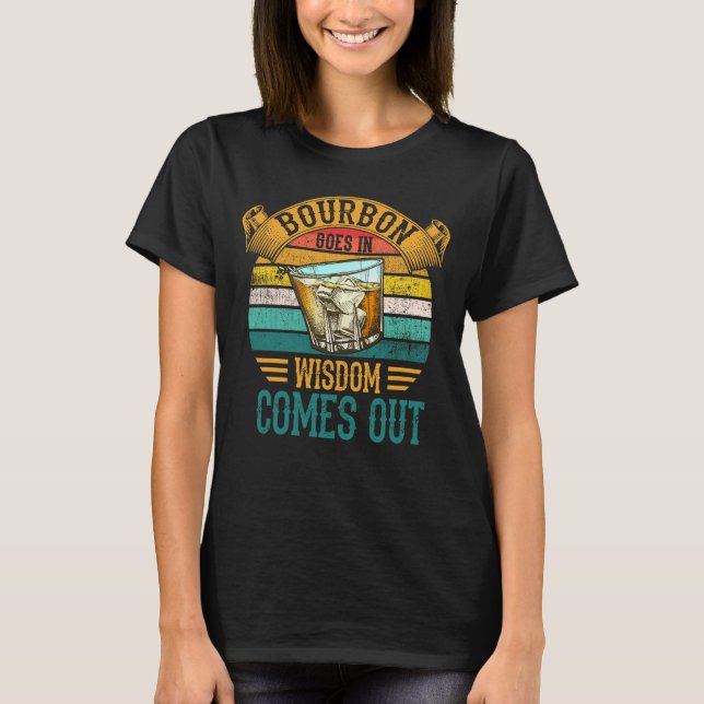 Bourbon Goes In Wisdom Comes Out Whiskey T-Shirt (Front)