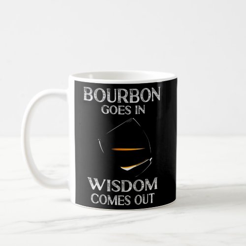Bourbon Goes In Wisdom Comes Out Whiskey Whisky Coffee Mug