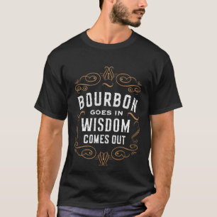 Bourbon Goes in Wisdom Comes Out Whisky Drinking M T-Shirt