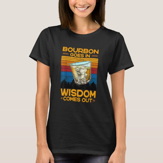 Bourbon Goes In Wisdom Comes Out Wine Drinking  1 T-Shirt (Front)