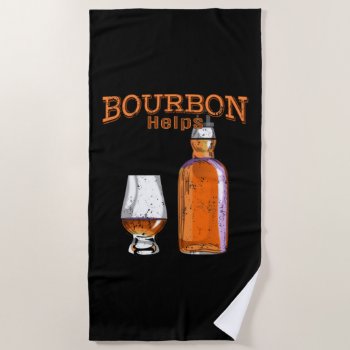 Bourbon Helps Funny Alcohol Drinking Beach Towel by packratgraphics at Zazzle