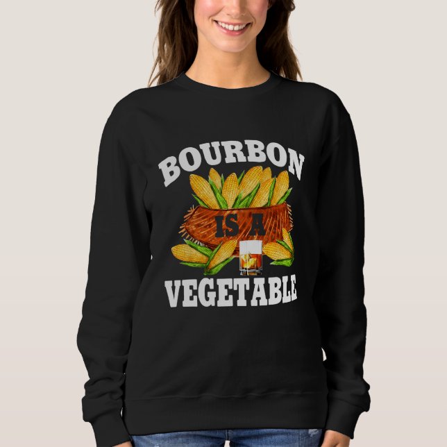 Bourbon Is A Vegetable  Bourbon Whiskey Drinker Al Sweatshirt (Front)