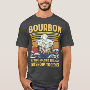 Bourbon Liquor The Glue Holding This 2020 T-Shirt