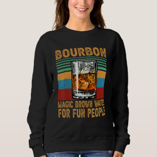 Bourbon Magic Brown Water For Fun People Whiskey G Sweatshirt
