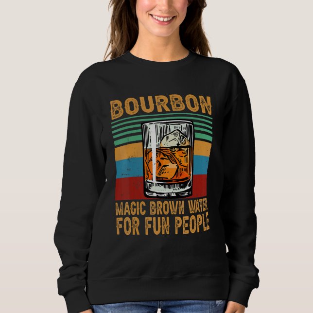 Bourbon Magic Brown Water For Fun People Whiskey G Sweatshirt (Front)