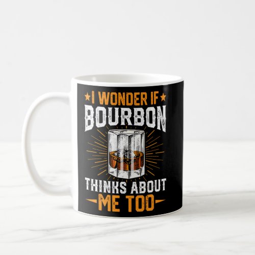 Bourbon Thinks About Me Whiskey Bourbon Drinker  Coffee Mug