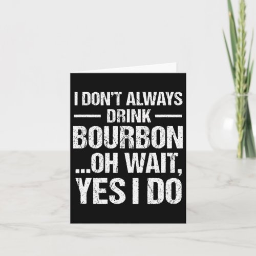 Bourbon Whiskey Lover Gift Always Drink Bourbon  Card