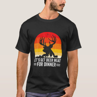 Bow Hunter Let's Get Deer Meat For Dinner Elk Hunt T-Shirt