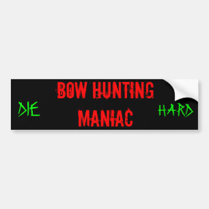 Bow Hunting Maniac, DIE, HARD Bumper Sticker