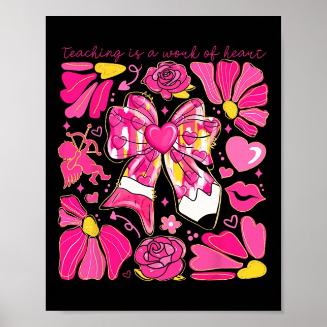 Bow Pencil Teaching Is A Work Of Heart Valentine D Poster (Front)