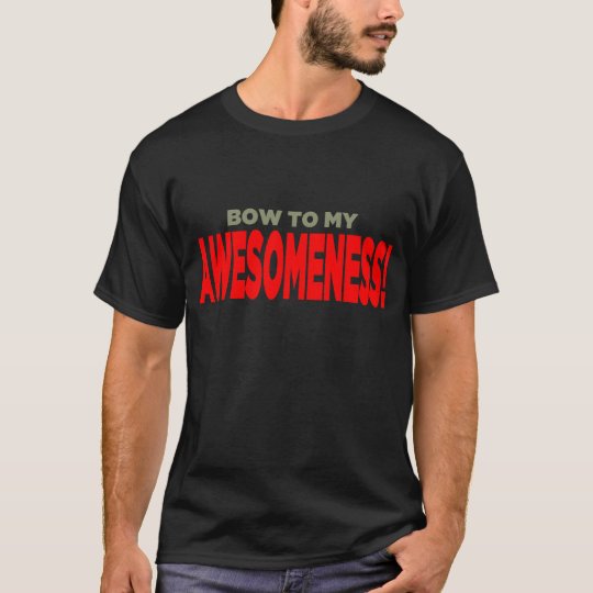 "Bow to my AWESOMENESS!" Shirt Dark
