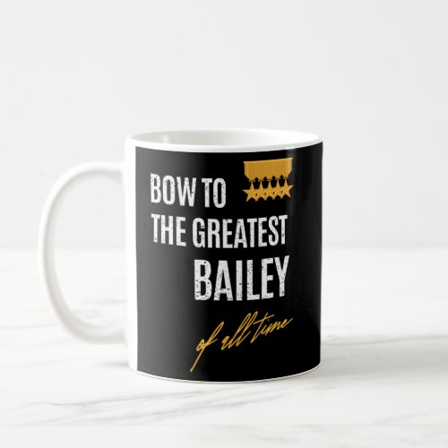 Bow To The Greatest Bailey Of All Time First Given Coffee Mug