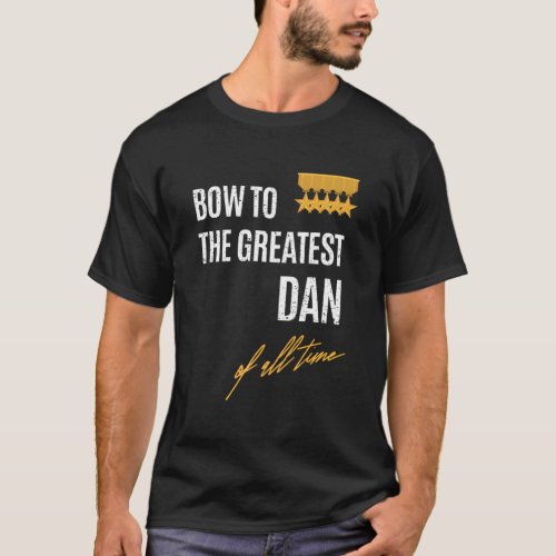 Bow To The Greatest Dan Of All Time First Given Na T_Shirt
