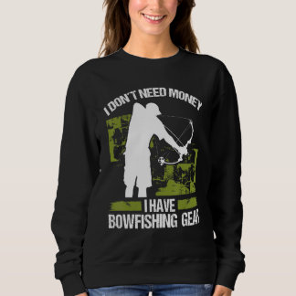 Bowfisher I dont need Money Bowhunter Airboat Bowf Sweatshirt
