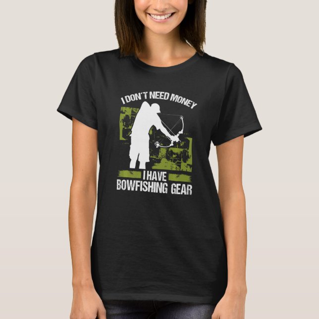 Bowfisher I dont need Money Bowhunter Airboat Bowf T-Shirt (Front)