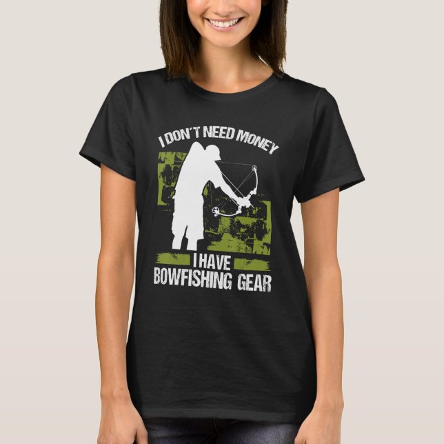 Bowfisher I dont need Money Bowhunter Airboat Bowf T-Shirt (Front)