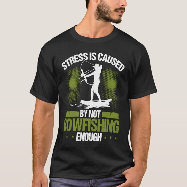 Bowfisher Stress is Caused Bowfishing Bowhunter Ar T-Shirt (Front)