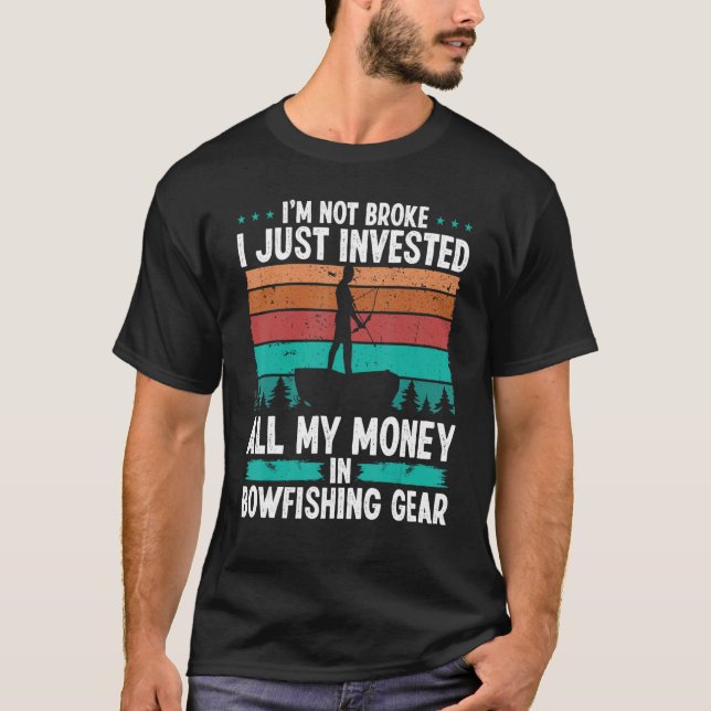 Bowfishing Gear Invested my Money Fisherman Bowhun T-Shirt (Front)