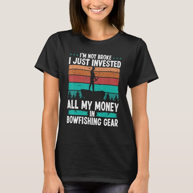 Bowfishing Gear Invested my Money Fisherman Bowhun T-Shirt (Front)