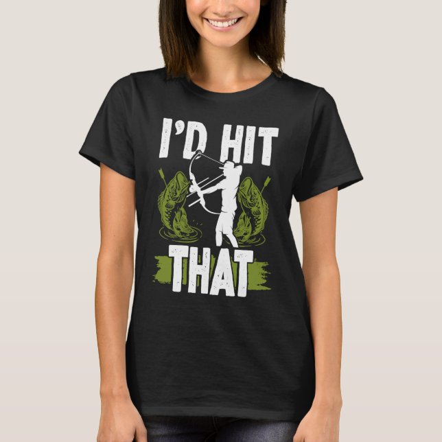 Bowfishing Id hit that Bowhunter Bowfisher Fisherm T-Shirt (Front)