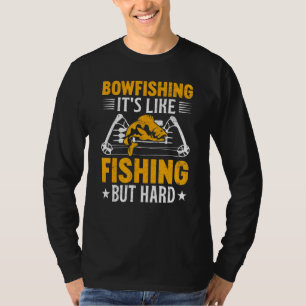 Bowfishing Its Like Fishing but Hard Bowfisher Fis T-Shirt