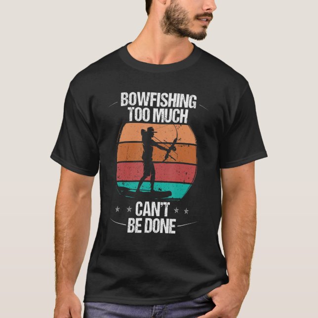 Bowfishing too much cant be done Airboat Bowfisher T-Shirt (Front)