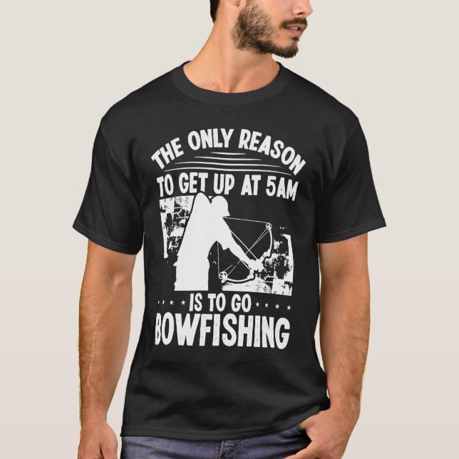 Bowhunter Get up early Bowfishing Bowfisher Archer T-Shirt (Front)