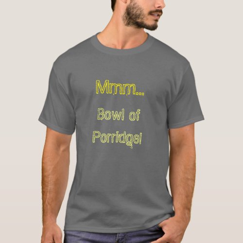 Bowl of Porridge T shirt