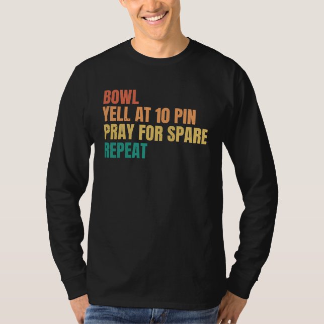 Bowl Yell at 10 Pin Pray for Spare Repeat Retro Bo T-Shirt (Front)