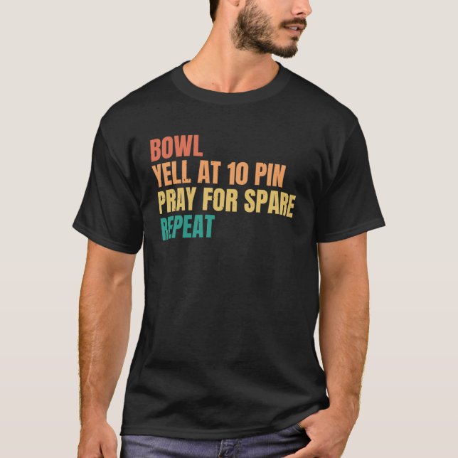 Bowl Yell at 10 Pin Pray for Spare Repeat Retro Bo T-Shirt (Front)
