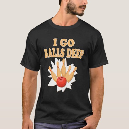 Bowler  Go Balls Deep Bowling Player T_Shirt