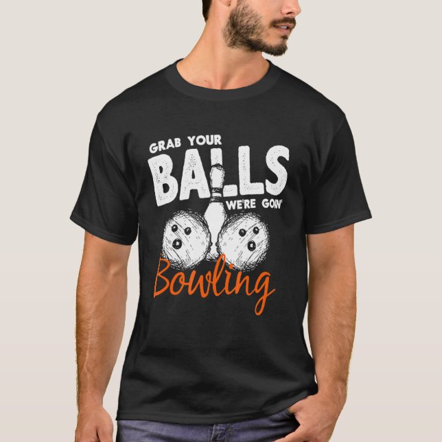 Bowler Grab Your Balls Were Going Bowling Bowling T-Shirt (Front)