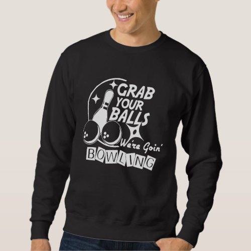 Bowler Grab Your Bowling Ball Sweatshirt