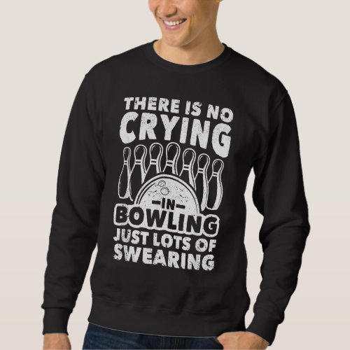 Bowler There Is No Crying In Bowling Just Lots Of  Sweatshirt