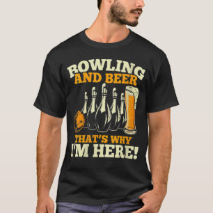 Bowlers Bowling And Beer That's Why I'm Here T-Shirt