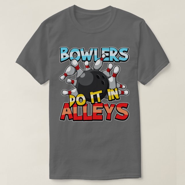 Bowlers Do It In Alleys Bowling Team Gift Idea T-Shirt (Design Front)