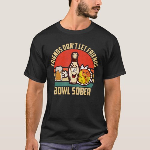 Bowling And Beer Dont Let Friends Bowl Sober Drink T_Shirt