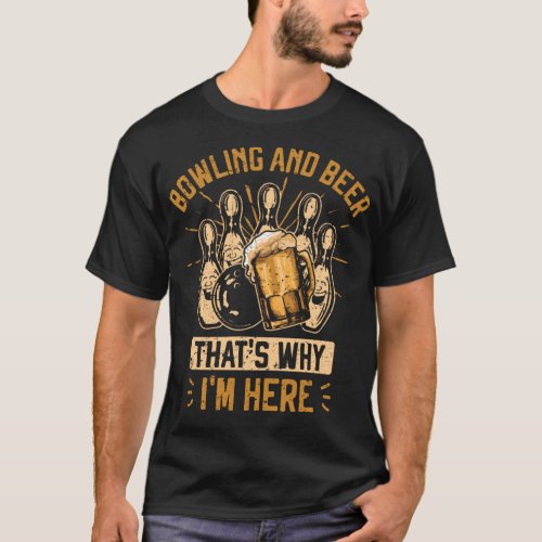 Bowling and Beer Thats Why Im Here Lucky Bowling T_Shirt