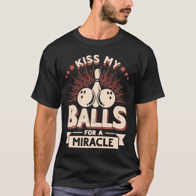 Bowling Ball Kiss My Balls for a Miracle  Bowler M T-Shirt (Front)