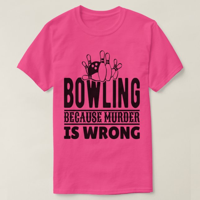 Bowling because Murder is Wrong T T-Shirt (Design Front)