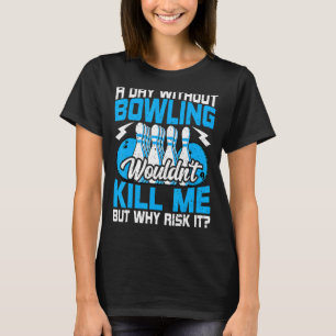 Bowling  Bowler   Bowls a Day Without Bowling 2 T-Shirt