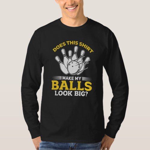 Bowling Bowler  Does this  make my balls look big T_Shirt